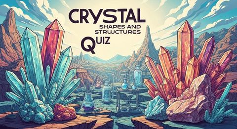 Crystal Shapes and Structures Quiz