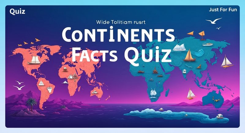 Continents Facts Quiz